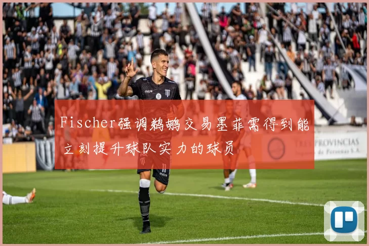 Fischer强调鹈鹕交易墨菲需得到能立刻提升球队实力的球员