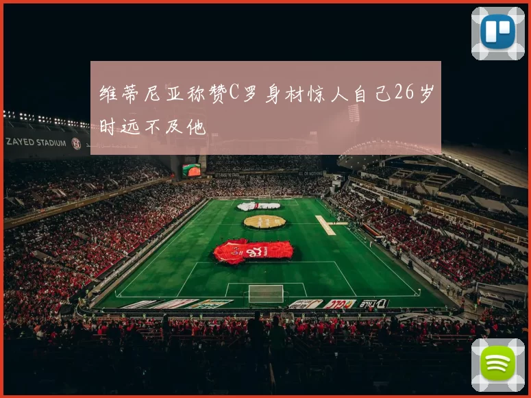 维蒂尼亚称赞C罗身材惊人自己26岁时远不及他