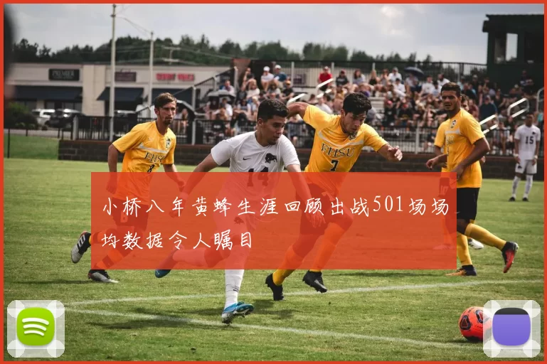 小桥八年黄蜂生涯回顾出战501场场均数据令人瞩目