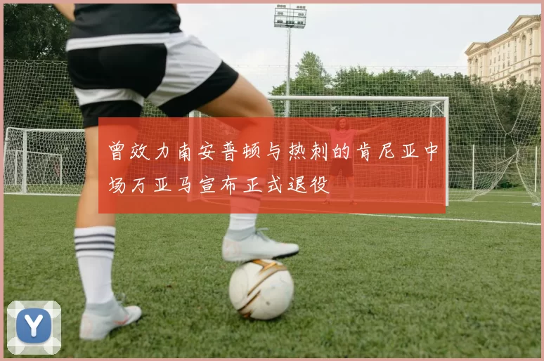 曾效力南安普顿与热刺的肯尼亚中场万亚马宣布正式退役