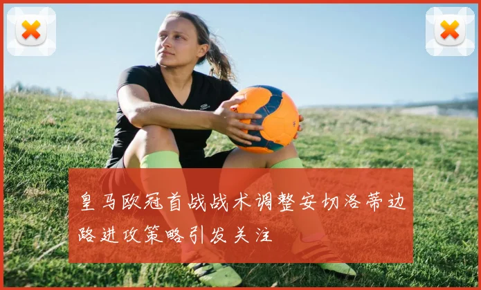 皇马欧冠首战战术调整安切洛蒂边路进攻策略引发关注
